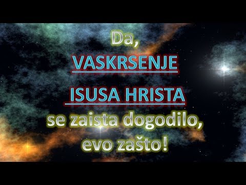 Da, vaskrsenje Isusa Hrista se zaista dogodilo, evo zašto (2017 novi upload)
