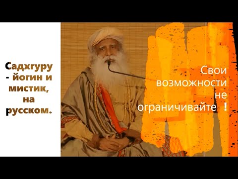 Cвои возможности не ограничивайте ! Садхгуру - йогин и мистик, Sadhguru - на русском.