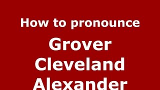 How to pronounce Grover Cleveland Alexander