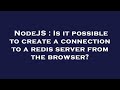 NodeJS Is It Possible To Create A Connection To A Redis Server From The Browser