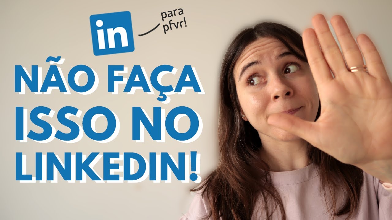 3 COISAS QUE VOCÊ DEVE PARAR DE FAZER NO LINKEDIN (e o que fazer no lugar delas!)