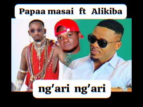 Ng'ari ng'ari ( AUDIO ) -_- Papaa maasai FT Alikiba