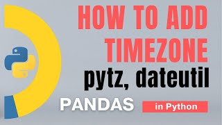 For Beginners: 92 Pandas (Part 69): Time: How to add a time zone using pytz and dateutil in Python?