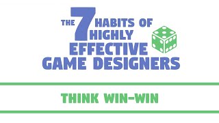 The 7 Habits of Highly Effective Game Designers | Think Win-Win