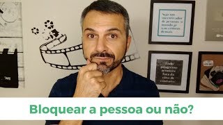 Bloquear a pessoa ou não?