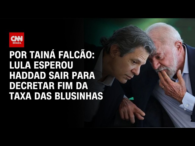 Taxa das blusinhas: Lula esperou saída de Haddad para evitar mal-estar | BASTIDORES CNN