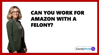 Can You Work For Amazon With A Felony