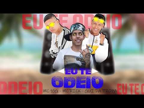 Mc 10g,Gui da tropa,Mc Rick - Eu te odeio