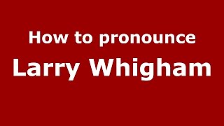 How to pronounce Larry Whigham