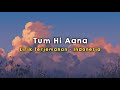 Tum Hi Aana | Marjaavaan | Lirik - Terjemahan Indonesia