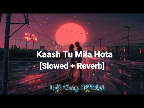 Kaash Tu Mila Hota - Lofi [Slowed + Reverb] Jubin Nautiyal Full Lofi Song