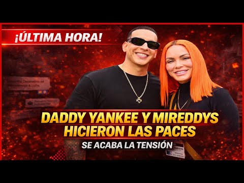 Daddy Yankee y Mireddys hicieron las paces | se acabó la tensión