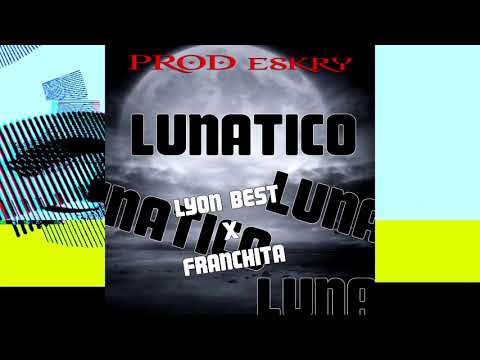 Lunatico - Lyon best Franchita (Prod ESKRY)