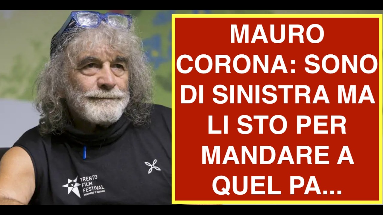 MAURO CORONA: SONO DI SINISTRA MA LI STO PER MANDARE A QUEL PA...