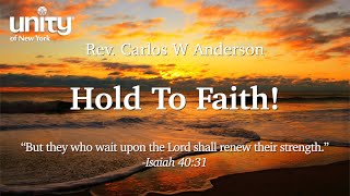 “Hold To Faith!” Rev Carlos W Anderson