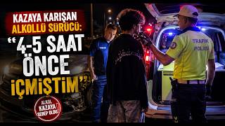 Kazaya Karışan Alkollü Sürücü, 4 5 Saat Önce İçmiştim Dedi