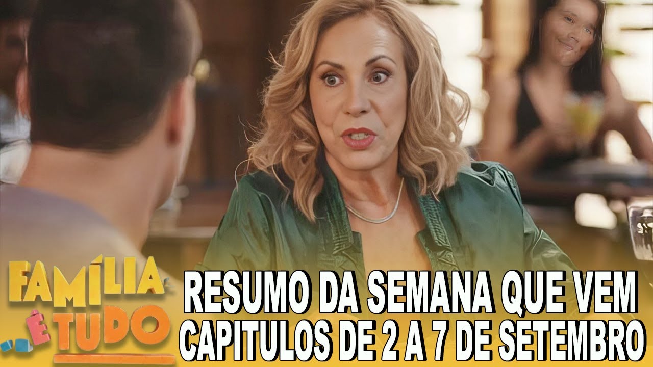 FAMILIA É TUDO - RESUMO DA SEMANA QUE VEM - CAPITULOS DE 2 A 7 DE SETEMBRO- MUITAS BRIGAS E INTRIGAS