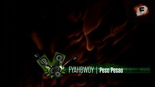 FYAHBWOY - Peso Pesao - ( LYRICS VIDEO )
