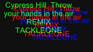 Cypress Hill  - Throw your hands in the air-TACKLEONE REMIX