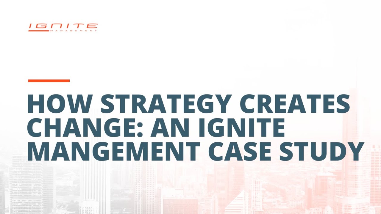 How Strategy Creates Change: An Ignite Management Case Study