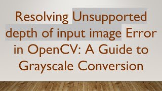 Download the video "Resolving Unsupported depth of input image Error in OpenCV: A Guide to Grayscale Conversion"