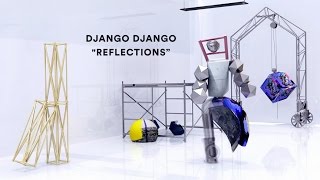 Django Django - “Reflections” (Official Music Video)