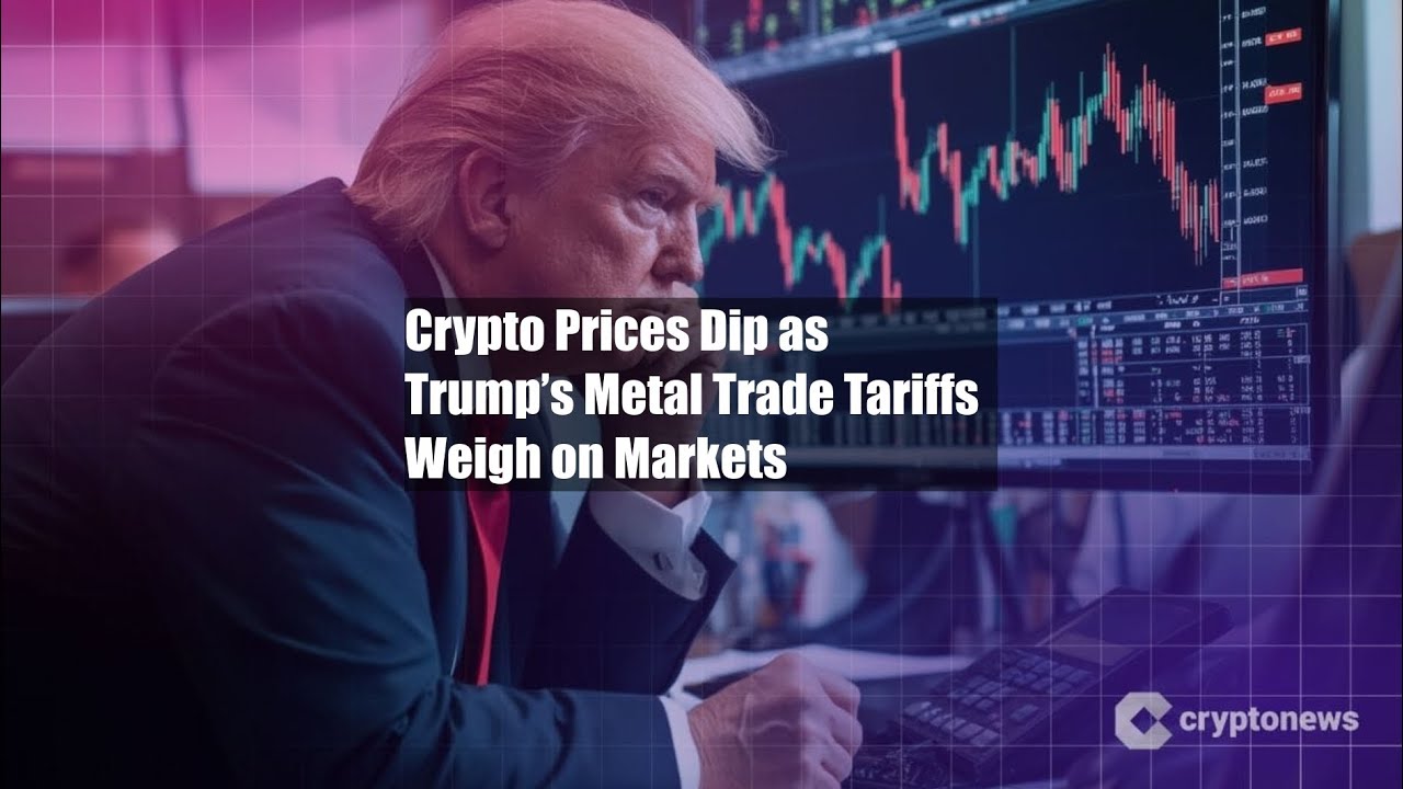 Crypto Prices Dip as Trump’s Metal Trade Tariffs Weigh on Markets