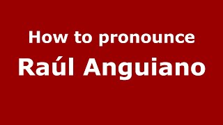 How to pronounce Raúl Anguiano