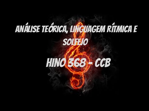 ESTUDO DO HINO 368 - HINÁRIO 5 CCB - ANÁLISE TEÓRICA, LINGUAGEM RÍTMICA E SOLFEJO.