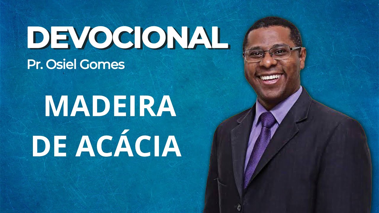 DEVOCIONAL COM PR.OSIEL GOMES - MADEIRA DE ACÁCIA