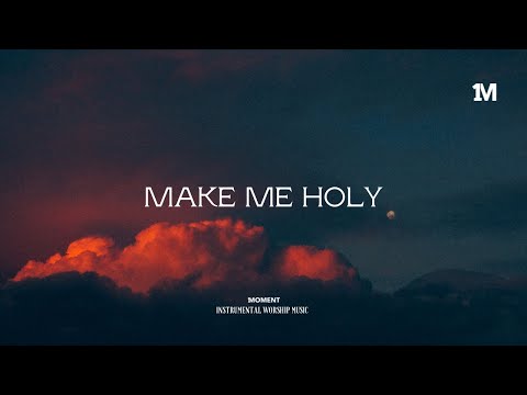 MAKE ME HOLY // INSTRUMENTAL SOAKING WORSHIP