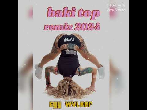 Baki Top-_ Remix 2024 _by _(  Eyy Wvlker )!!