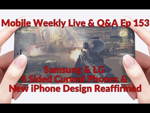 Mobile Weekly Live & Q&A Ep 153 - Samsung & LG 4 Sided Curved Phones, New iPhone Design Reaffirmed