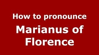 How to pronounce Marianus Of Florence