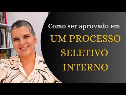 PROCESSO SELETIVO INTERNO - COMO SER APROVADO