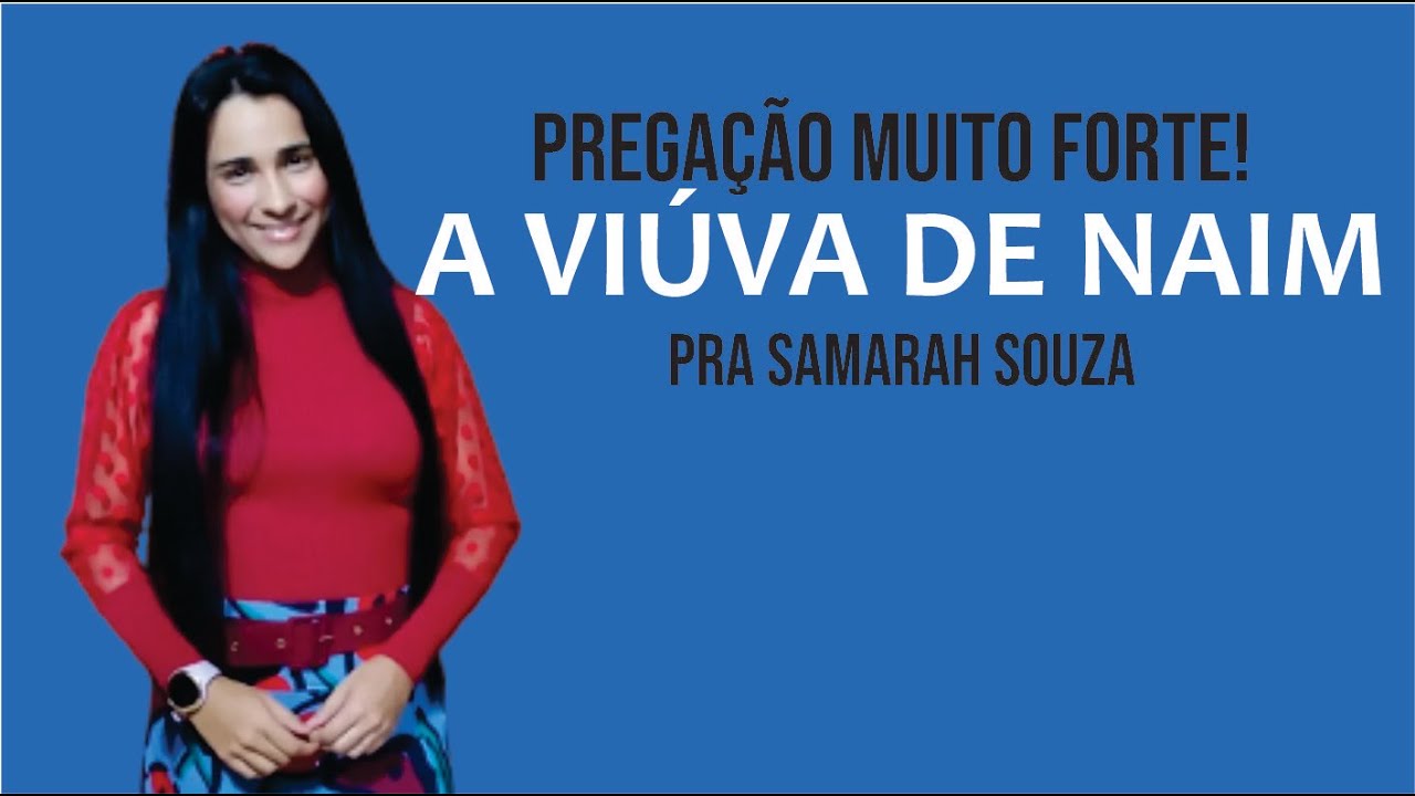 A VIÚVA DE NAIM, A PREGAÇÃO DO JEITO QUE VOCÊ NUNCA VIU / PRA. SAMARAH SOUZA