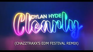 Dylan Hyde - Clearly (ChazzTraxx&#39;s EDM Festival Remix)