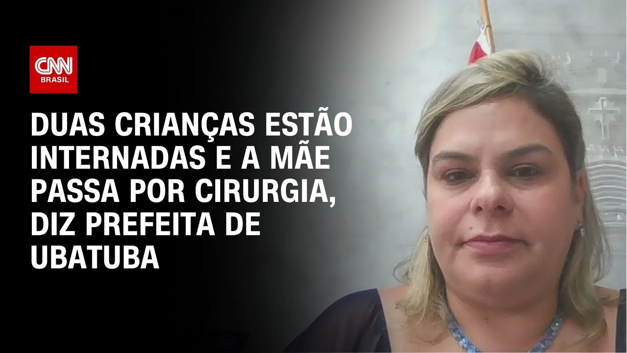 Duas crianças estão internadas e a mãe passa por cirurgia, diz prefeita de Ubatuba | BASTIDORES CNN