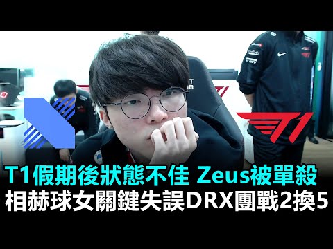 T1假期後狀態不佳 Kingen單殺Zeus 相赫球女關鍵失誤DRX團戰2換5丨LCK春季賽 DRX vs T1 Game1