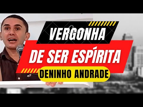 VERGONHA DE SER  ESPÍRITA - DENINHO ANDRADE