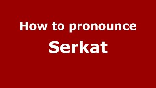 How to pronounce Serkat