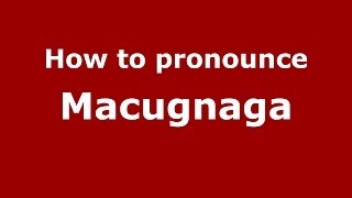 How to pronounce Macugnaga