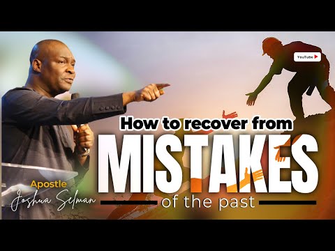 HOW TO RECOVER FROM MISTAKES OF THE PAST WITH APOSTLE JOSHUA SELMAN