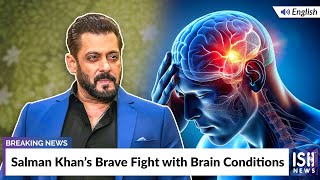 Salman Khan’s Brave Fight with Brain Conditions