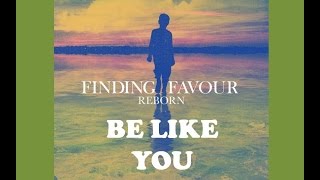Finding Favour - Be Like You (Lyrics)