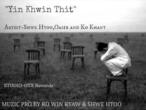 Yin Kwin Thit-Shwe Htoo,Oasix,Ko Khant