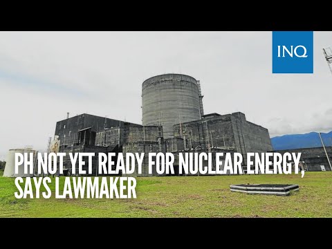 PH not yet ready for nuclear energy, says lawmaker