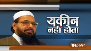 Yakeen Nahi Hota: Has India scared Hafiz Saeed to death?