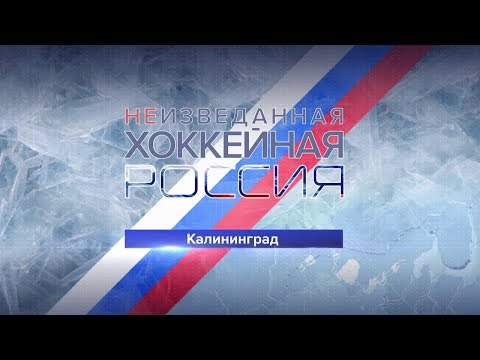 Хоккей «Неизведанная хоккейная Россия». Калининград