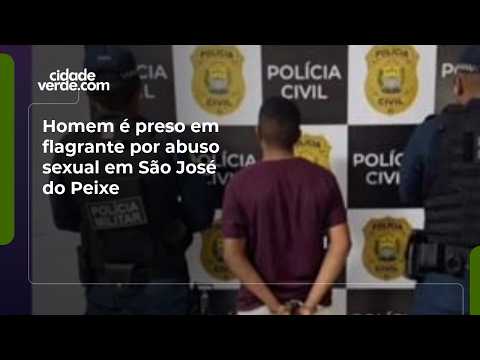 Homem é preso em flagrante por abuso sexual em São José do Peixe